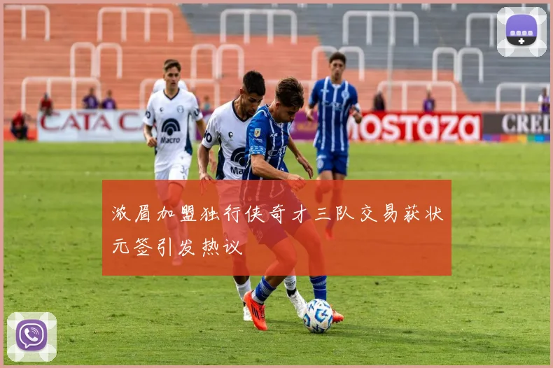 浓眉加盟独行侠奇才三队交易获状元签引发热议