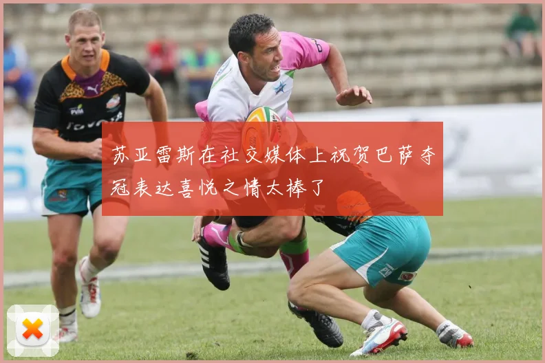 苏亚雷斯在社交媒体上祝贺巴萨夺冠表达喜悦之情太棒了