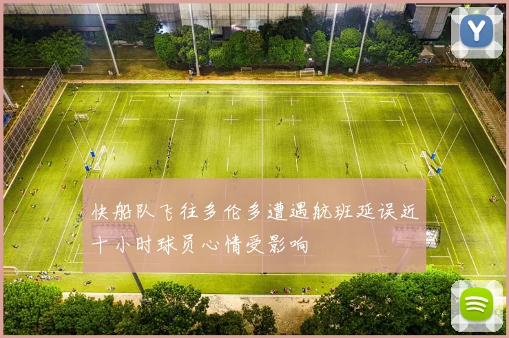 快船队飞往多伦多遭遇航班延误近十小时球员心情受影响
