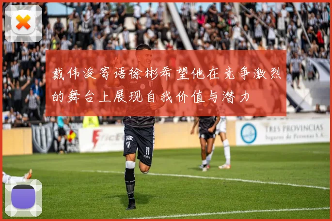 戴伟浚寄语徐彬希望他在竞争激烈的舞台上展现自我价值与潜力